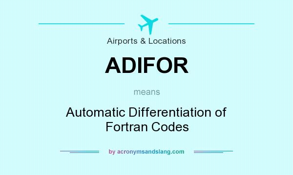 What does ADIFOR mean? It stands for Automatic Differentiation of Fortran Codes