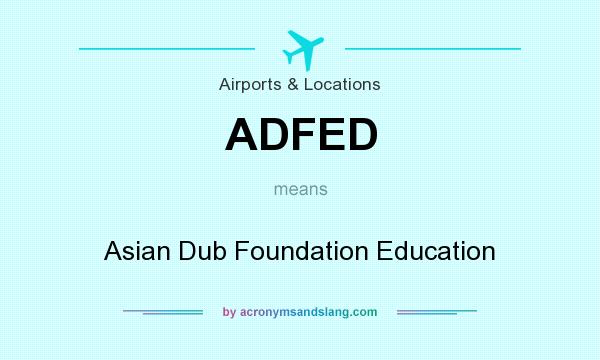 What does ADFED mean? It stands for Asian Dub Foundation Education