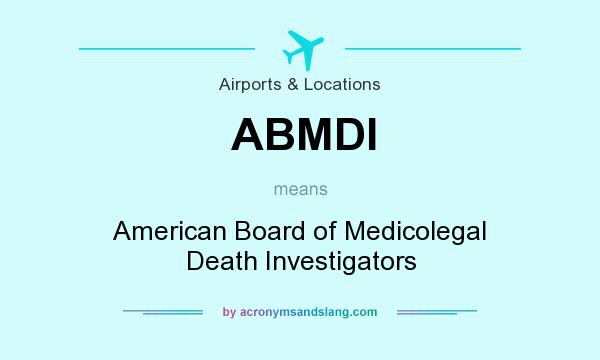 What does ABMDI mean? It stands for American Board of Medicolegal Death Investigators