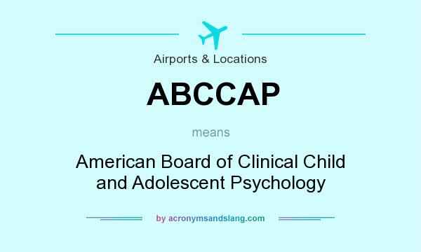 What does ABCCAP mean? It stands for American Board of Clinical Child and Adolescent Psychology