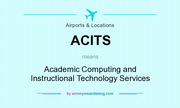 What does ACITS mean? It stands for Academic Computing and Instructional Technology Services
