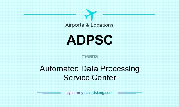 What does ADPSC mean? It stands for Automated Data Processing Service Center