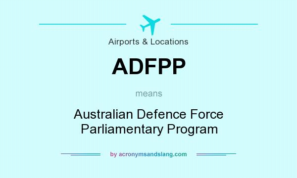 What does ADFPP mean? It stands for Australian Defence Force Parliamentary Program