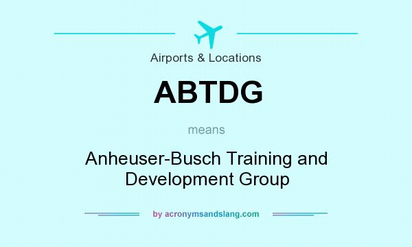 What does ABTDG mean? It stands for Anheuser-Busch Training and Development Group