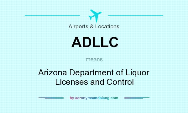 What does ADLLC mean? It stands for Arizona Department of Liquor Licenses and Control
