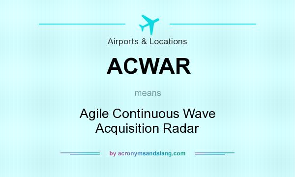 What does ACWAR mean? It stands for Agile Continuous Wave Acquisition Radar