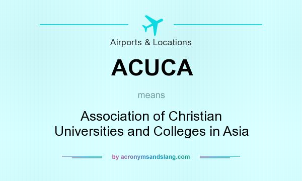 What does ACUCA mean? It stands for Association of Christian Universities and Colleges in Asia