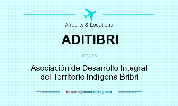 What does ADITIBRI mean? It stands for Asociación de Desarrollo Integral del Territorio Indígena Bribri