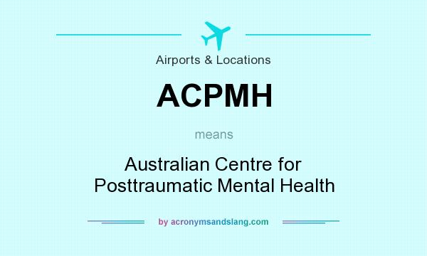 What does ACPMH mean? It stands for Australian Centre for Posttraumatic Mental Health