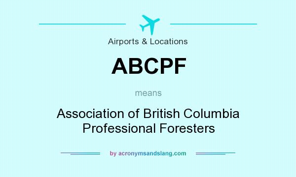What does ABCPF mean? It stands for Association of British Columbia Professional Foresters