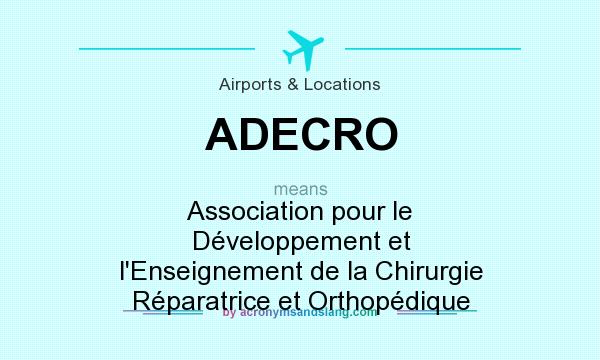 What does ADECRO mean? It stands for Association pour le Développement et l`Enseignement de la Chirurgie Réparatrice et Orthopédique