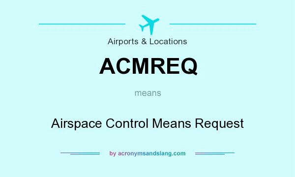 What does ACMREQ mean? It stands for Airspace Control Means Request