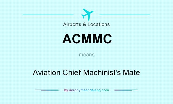 What does ACMMC mean? It stands for Aviation Chief Machinist`s Mate