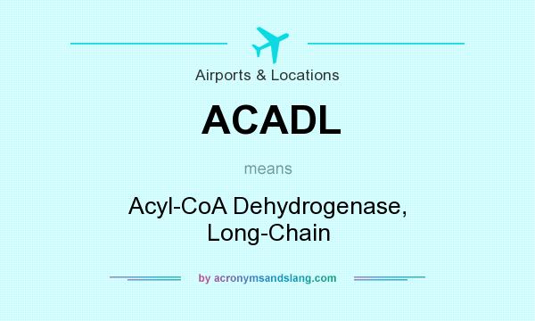What does ACADL mean? It stands for Acyl-CoA Dehydrogenase, Long-Chain