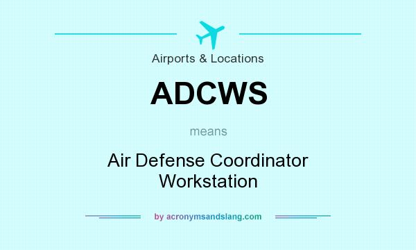 What does ADCWS mean? It stands for Air Defense Coordinator Workstation