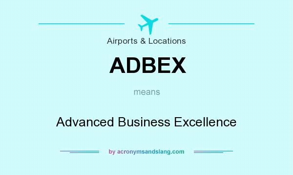 What does ADBEX mean? It stands for Advanced Business Excellence