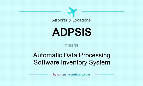 What does ADPSIS mean? It stands for Automatic Data Processing Software Inventory System