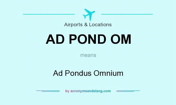 What does AD POND OM mean? It stands for Ad Pondus Omnium