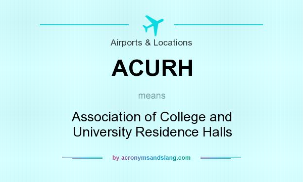 What does ACURH mean? It stands for Association of College and University Residence Halls