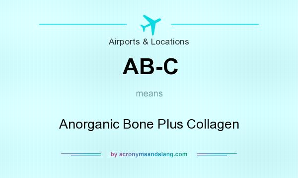 What does AB-C mean? It stands for Anorganic Bone Plus Collagen