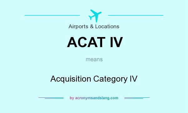 What does ACAT IV mean? It stands for Acquisition Category IV