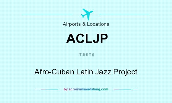 What does ACLJP mean? It stands for Afro-Cuban Latin Jazz Project