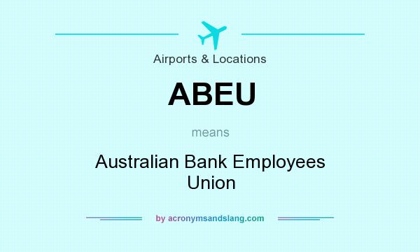 What does ABEU mean? It stands for Australian Bank Employees Union