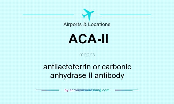 What does ACA-II mean? It stands for antilactoferrin or carbonic anhydrase II antibody