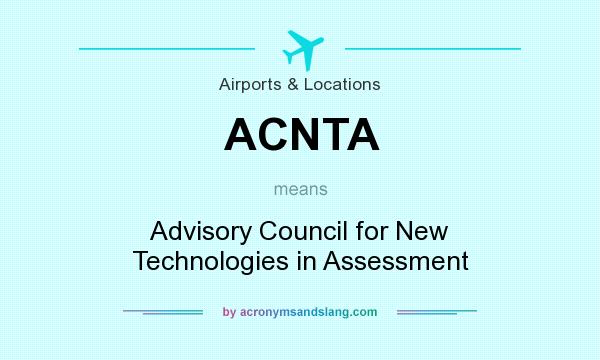 What does ACNTA mean? It stands for Advisory Council for New Technologies in Assessment