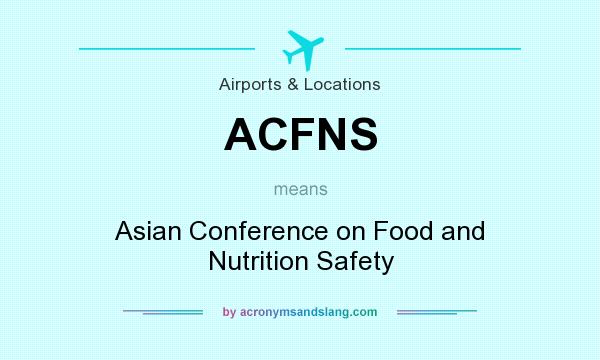 What does ACFNS mean? It stands for Asian Conference on Food and Nutrition Safety