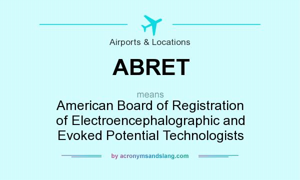 What does ABRET mean? It stands for American Board of Registration of Electroencephalographic and Evoked Potential Technologists