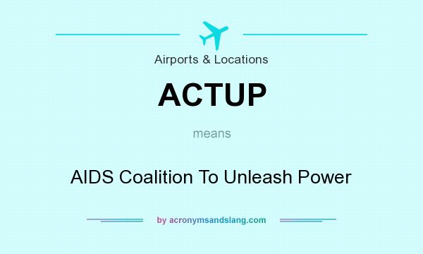 What does ACTUP mean? It stands for AIDS Coalition To Unleash Power