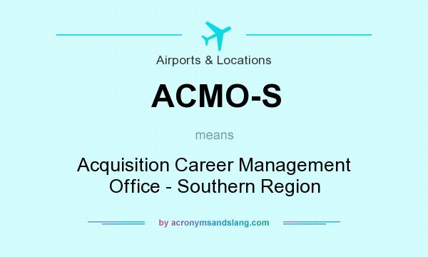 What does ACMO-S mean? It stands for Acquisition Career Management Office - Southern Region