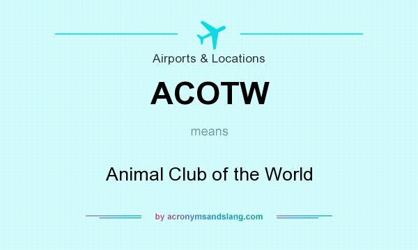 What does ACOTW mean? It stands for Animal Club of the World