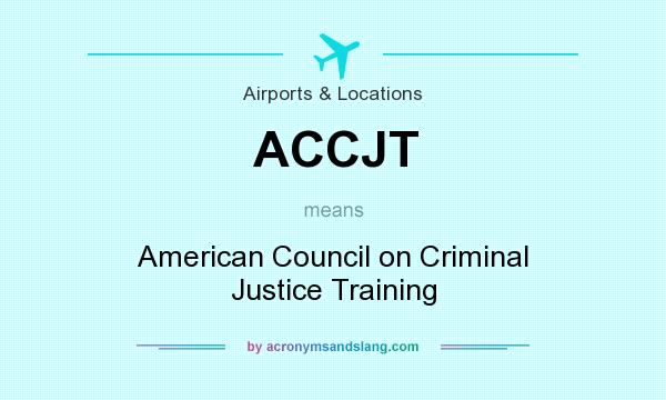 What does ACCJT mean? It stands for American Council on Criminal Justice Training