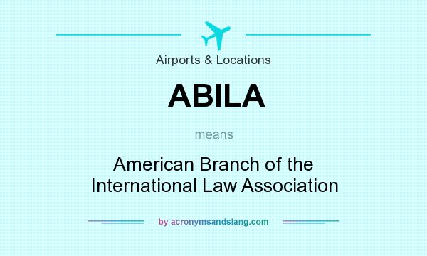 What does ABILA mean? It stands for American Branch of the International Law Association