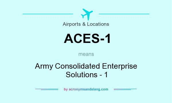 What does ACES-1 mean? It stands for Army Consolidated Enterprise Solutions - 1