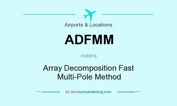 What does ADFMM mean? It stands for Array Decomposition Fast Multi-Pole Method