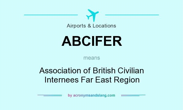 What does ABCIFER mean? It stands for Association of British Civilian Internees Far East Region