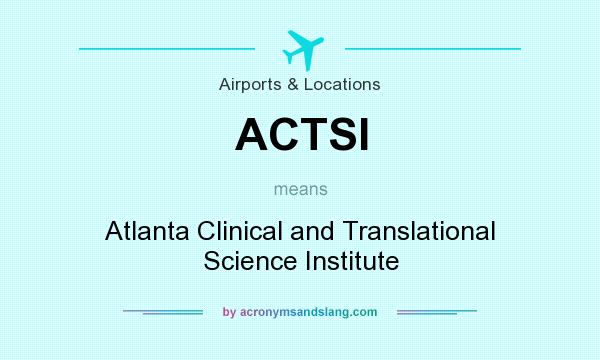 What does ACTSI mean? It stands for Atlanta Clinical and Translational Science Institute