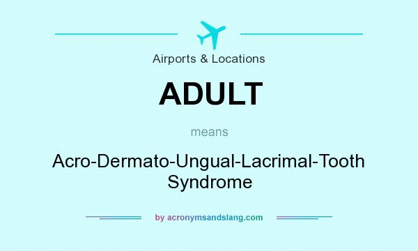 What does ADULT mean? It stands for Acro-Dermato-Ungual-Lacrimal-Tooth Syndrome