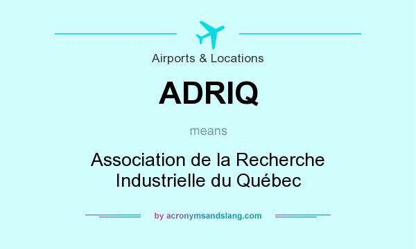 What does ADRIQ mean? It stands for Association de la Recherche Industrielle du Québec