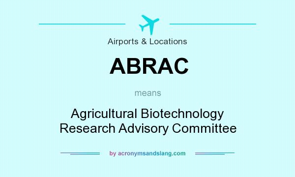 What does ABRAC mean? It stands for Agricultural Biotechnology Research Advisory Committee