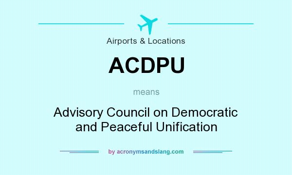 What does ACDPU mean? It stands for Advisory Council on Democratic and Peaceful Unification