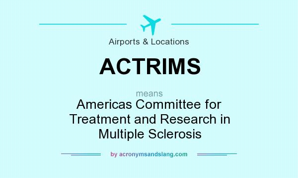 What does ACTRIMS mean? It stands for Americas Committee for Treatment and Research in Multiple Sclerosis