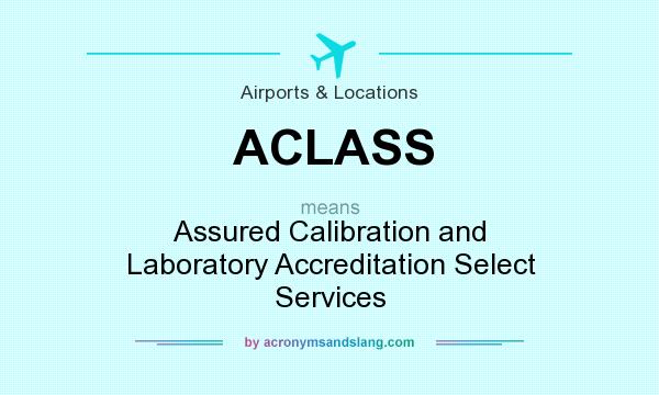What does ACLASS mean? It stands for Assured Calibration and Laboratory Accreditation Select Services