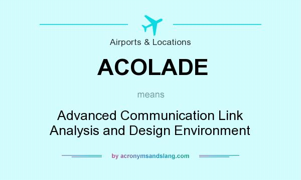 What does ACOLADE mean? It stands for Advanced Communication Link Analysis and Design Environment
