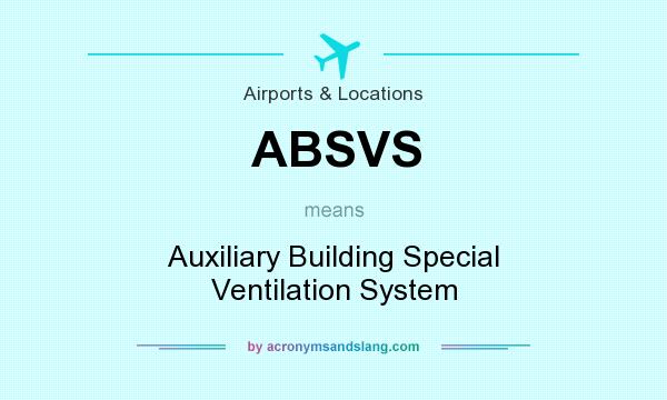 What does ABSVS mean? It stands for Auxiliary Building Special Ventilation System