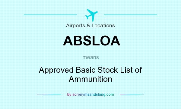 What does ABSLOA mean? It stands for Approved Basic Stock List of Ammunition