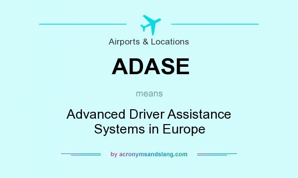 What does ADASE mean? It stands for Advanced Driver Assistance Systems in Europe